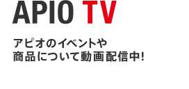 APIO TV：アピオのイベントや商品について動画配信中！