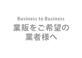 Business to Business 業販をご希望の業者様へ